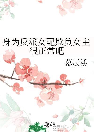 身为反派女配欺负女主很正常吧gl慕辰