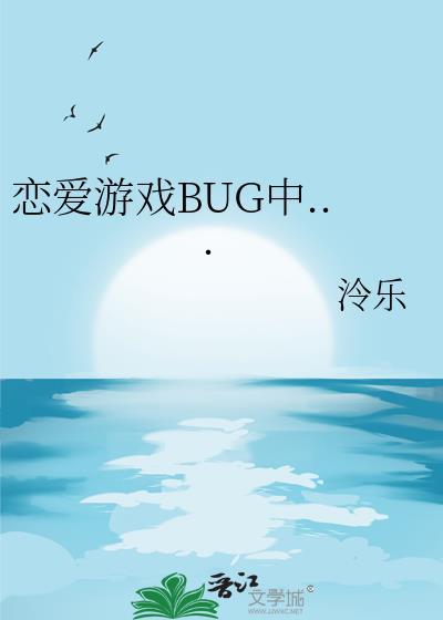 恋爱游戏bug中...免费阅读txt