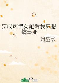 穿成痴情女配后我只想搞事业 时星草