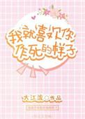 我就喜欢你作死的样子全文在线阅读