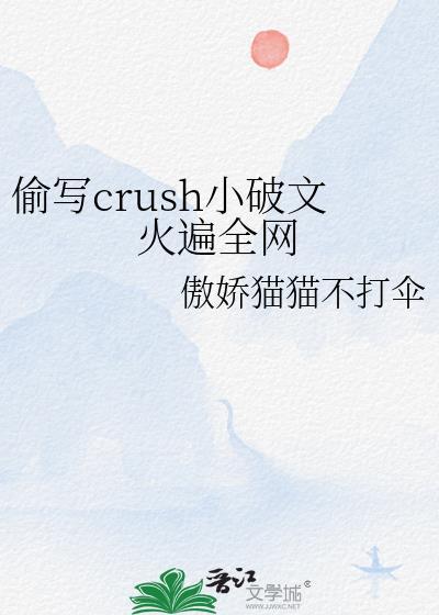 偷写crush小破文火遍全网最新章节更新时间