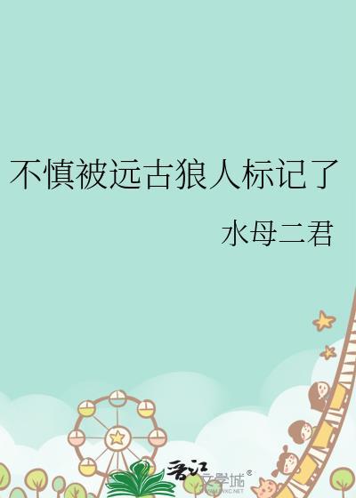 不慎被远古狼人标记了在线阅读