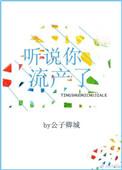听说你流产了 作者公子卿城
