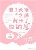渣了大佬后我怀了他的崽txt