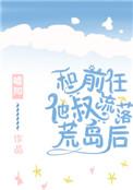 和前任叔叔流落荒岛