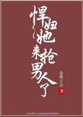 悍妇她来抢男人了无防盗