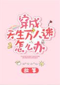 穿成天生万人迷怎么办全文免费无弹窗