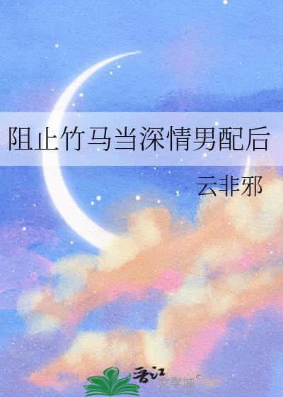 阻止竹马当深情男配后晋江