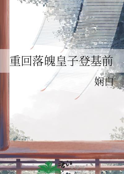 重回落魄皇子登基前娴白免费阅读