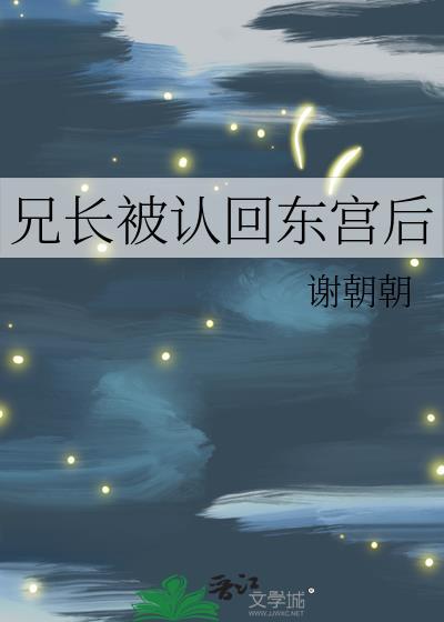 兄长被认回东宫后全文免费阅读
