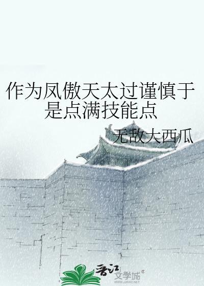 作为凤傲天太过谨慎于是点满技能点TXT