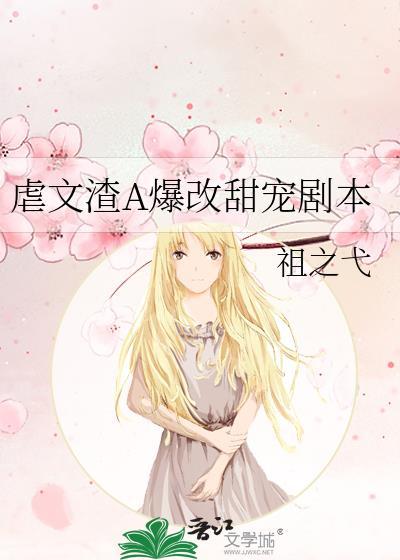 虐文渣a爆改甜宠剧本全文阅读