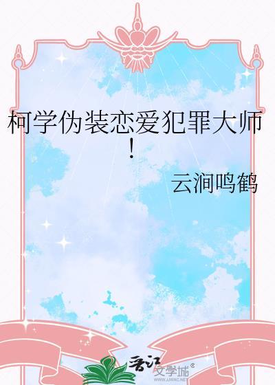 柯学伪装恋爱犯罪大师by云涧鸣鹤