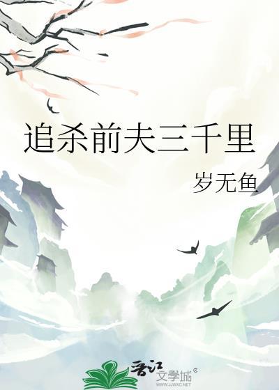 追杀前夫三千里岁无鱼