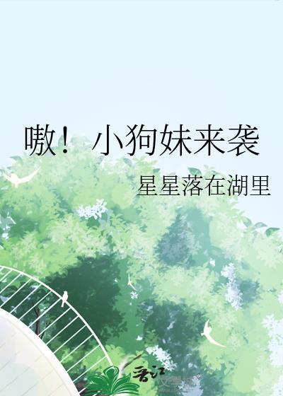 嗷!小狗妹来袭txt