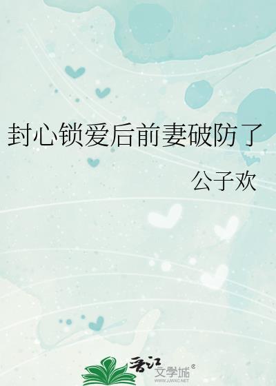 封心锁爱后前妻破防了全文免费阅读笔趣阁