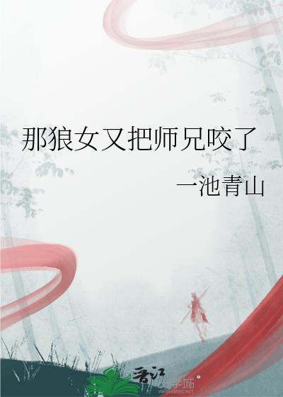 那狼女又把师兄咬了百度