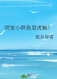 团宠小胖鱼是虎鲸作者