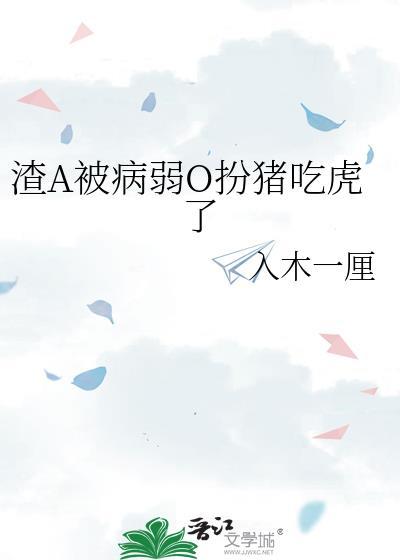 渣A被病弱o扮猪吃虎了百度