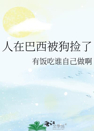 人在巴西被狗捡了txt