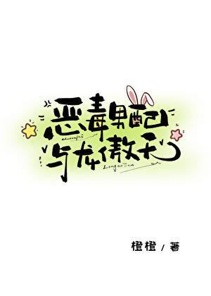 恶毒男配与龙傲天by橙子雨免费阅读