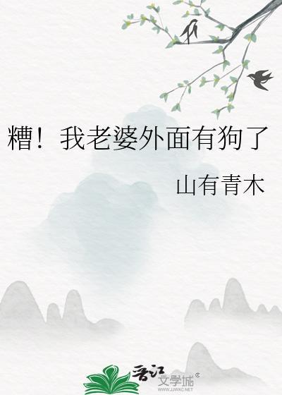 糟!我老婆外面有狗了 山有青木