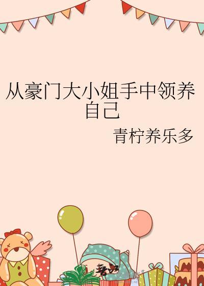 从豪门大小姐手中领养自己青柠