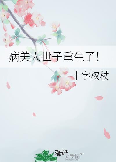 病美人世子重生了by云间全文免费阅读笔趣阁