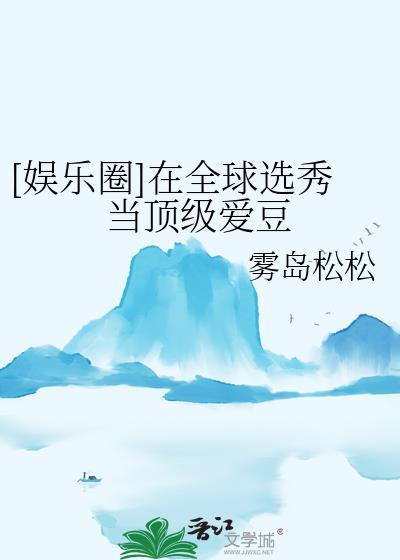 娱乐圈在全球选秀当顶级爱豆txt