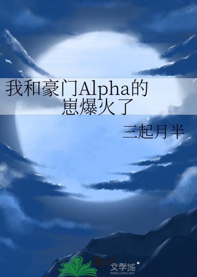 我和豪门Alpha的崽爆火了txt最新章节列表