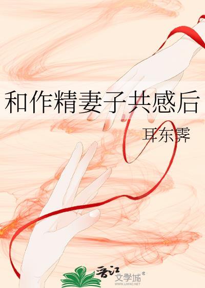 和作精妻子共感后全文免费阅读