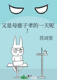 又是母慈子孝的一天呢! 苏词里百度