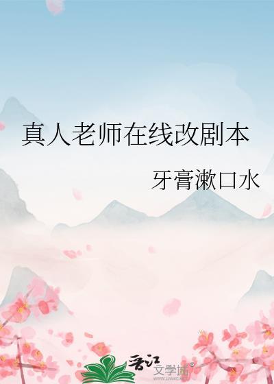 真人老师在线改剧本作者牙膏漱口水