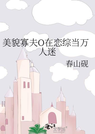 美貌寡夫O在恋综当万人迷百度txt