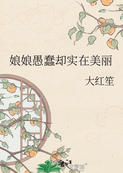 娘娘愚蠢却实在美丽免费阅读32