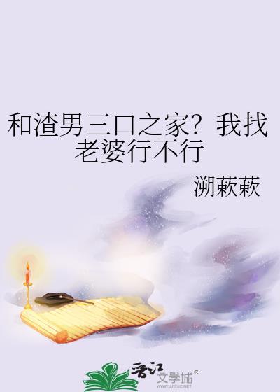 和渣男三口之家?我找老婆行不行_溯蔌蔌