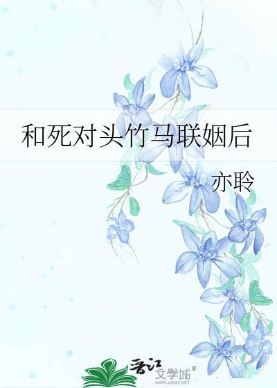 和死对头竹马联姻后 亦聆