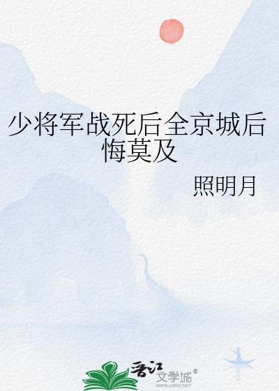 少将军战死后全京城后悔莫及免费观