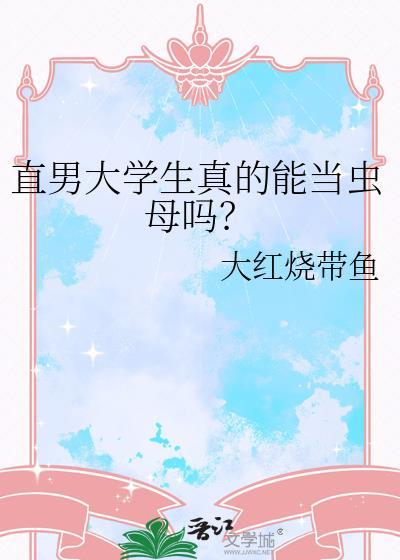 直男大学生真的能当虫母吗大红烧带鱼免费