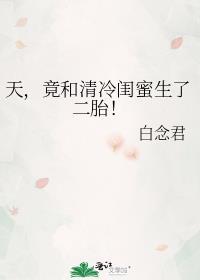 竟和清冷闺蜜生了二胎!TXT