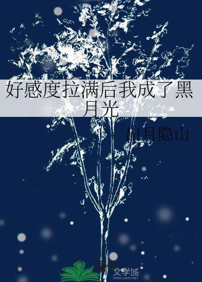 好感度拉满后我成了黑月光免费读