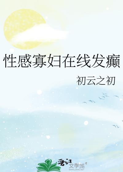 性感寡妇在线发癫网