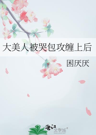 大美人被哭包攻缠上后晋江