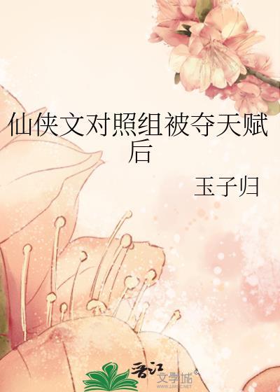 仙侠文对照组被夺天赋后写笔趣阁