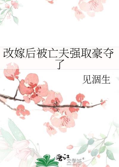改嫁后被亡夫强取豪夺了番外