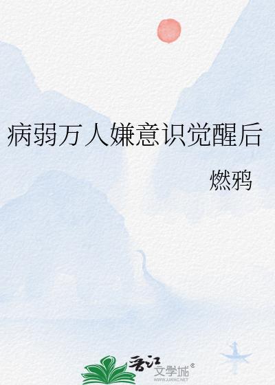 病弱万人嫌意识觉醒后by燃雅