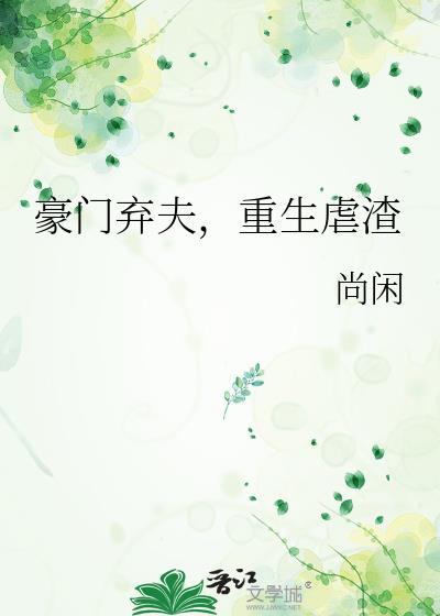 豪门弃夫重生虐渣番外免费阅读