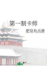 第一制卡师肥皂有点滑笔趣阁
