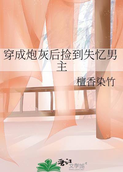 穿成炮灰后捡到失忆男主 檀香染竹