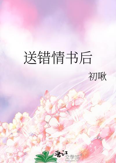 送错情书后 作者初啾